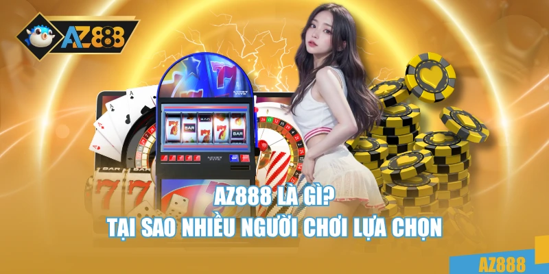 AZ888 22 Lí do nhiều người chơi lựa chọn chơi tại Az888