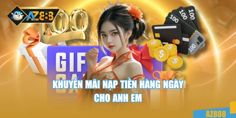 AZ888 25 Khuyến mãi khi nạp tiền chơi mỗi ngày cho anh em