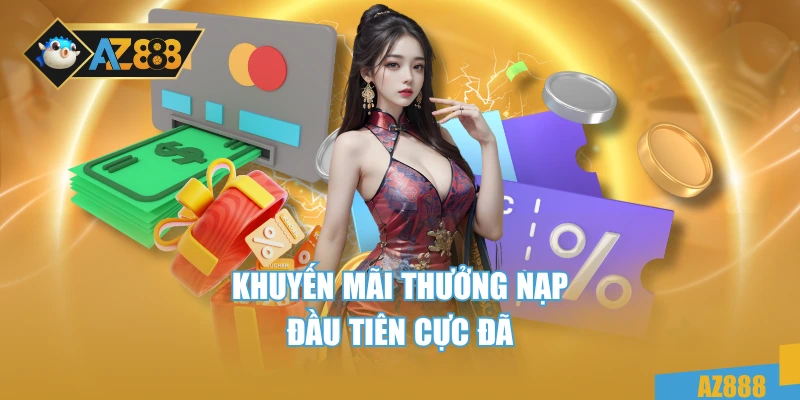 AZ888 24 Khuyến mãi thưởng nạp đầu tiên cực đã