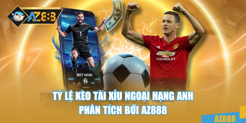 Kèo Bóng Đá Ngoại Hạng Anh - Cập Nhật Từ Chuyên Gia 3 Tỷ lệ kèo tài xỉu Ngoại hạng Anh phân tích bởi AZ888